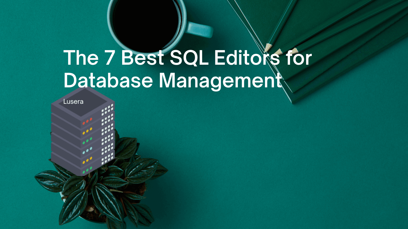 The 7 Best SQL Editors for Database Management | Lusera Tech